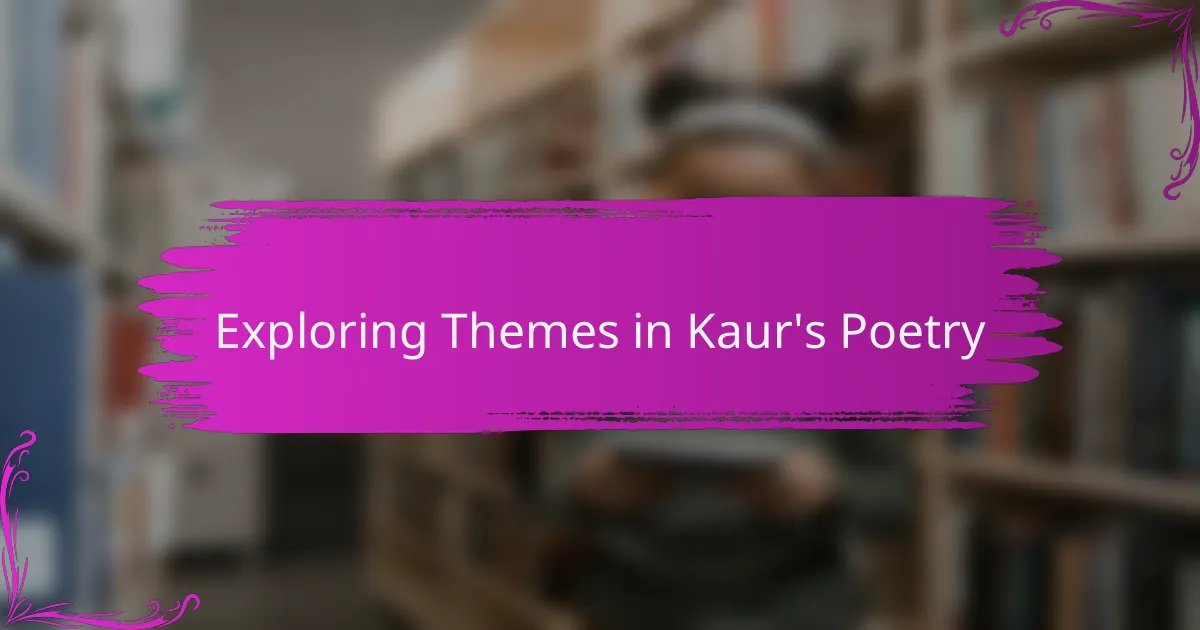Exploring Themes in Kaur's Poetry